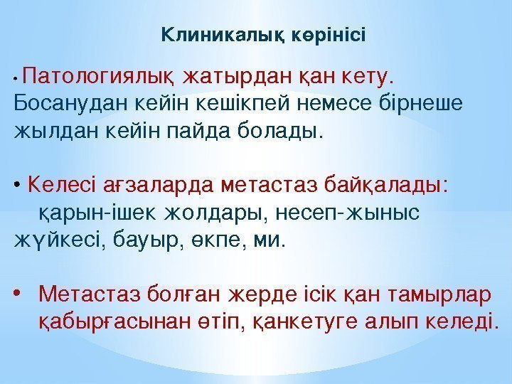 Клиникалықкөрінісі • Патологиялық жатырданқанкету. Босанудан кейінкешікпейнемесебірнеше жылдан кейінпайдаболады.  •  Келесі ағзалардаметастазбайқалады: қарын
