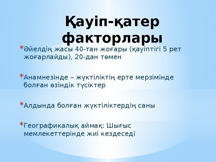Қауіп-қатер факторлары * Әйелдің жасы 40 -тан жоғары (қауіптігі 5 рет жоғарлайды), 20 -дан