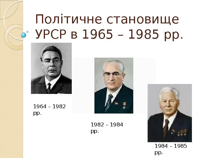 Політичне становище УРСР в 1965 – 1985 рр.  1964 – 1982 рр. 1982