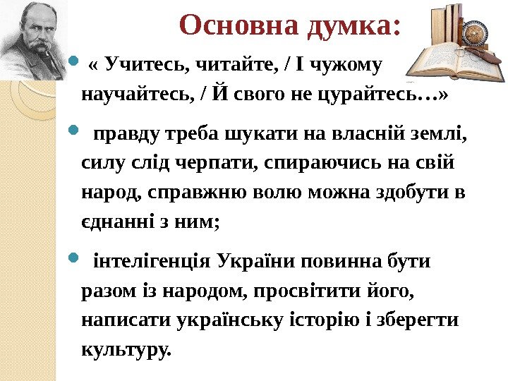 Основна думка: « Учитесь, читайте, / І чужому научайтесь, / Й свого не цурайтесь…»
