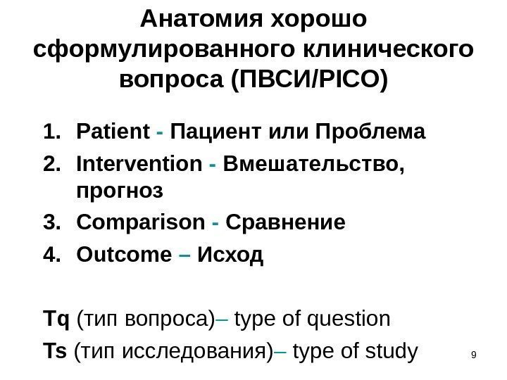 9 Анатомия хорошо сформулированного клинического вопроса (ПВСИ /PICO) 1. Patient - Пациент или Проблема
