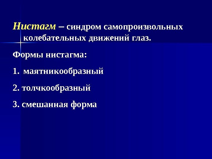   Нистагм – синдром самопроизвольных колебательных движений глаз. Формы нистагма: 1. маятникообразный 2.