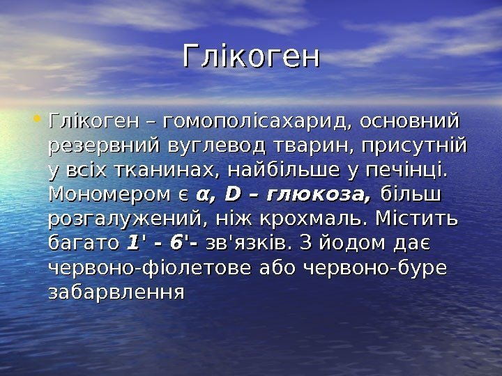   Глікоген • Глікоген – гомополісахарид, основний резервний вуглевод тварин, присутній у всіх