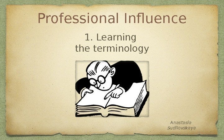 Professional Influence Anastasia Sudilovskaya 1. Learning the terminology 