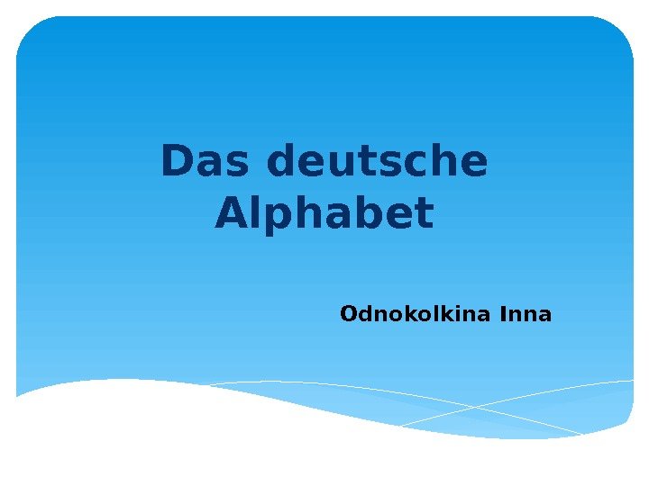 Das deutsche Alphabet Odnokolkina Inna  