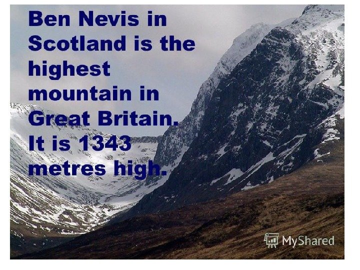 Ben Nevis in Scotland is the highest mountain, but it is only 1343 meters