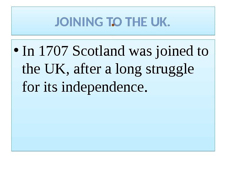 JOINING TO THE UK. .  • In 1707 Scotland was joined to the
