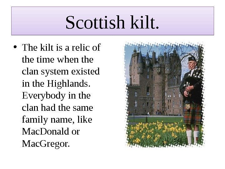 Scottish kilt.  • The kilt is a relic of the time when the