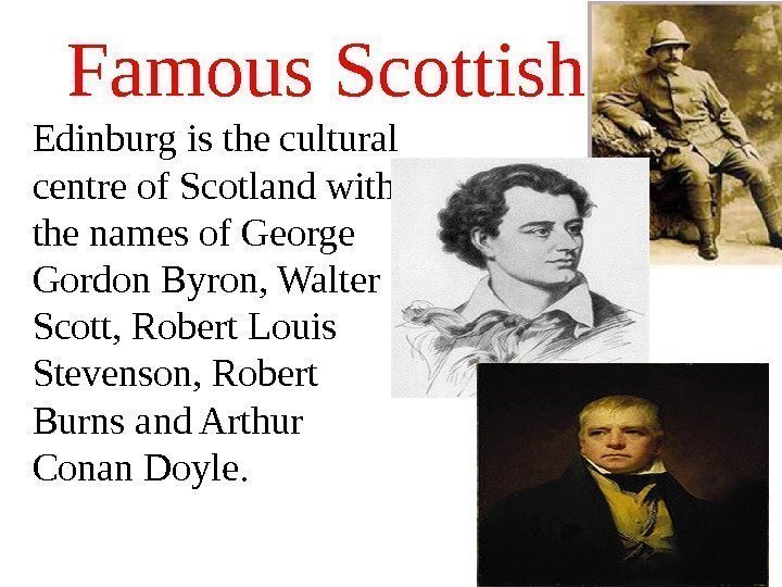 Famous Scottish. Edinburg is the cultural centre of Scotland with the names of George