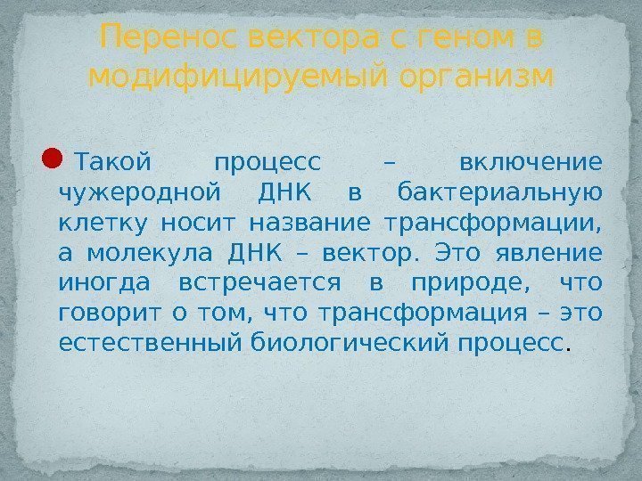  Такой процесс – включение чужеродной ДНК в бактериальную клетку носит название трансформации, 