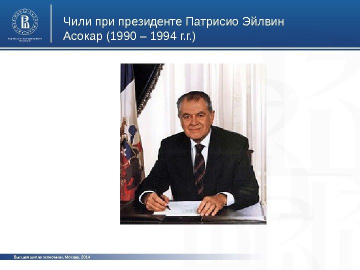 Высшая школа экономики, Москва, 2014 Чили президенте Патрисио Эйлвин Асокар (1990 – 1994 г.