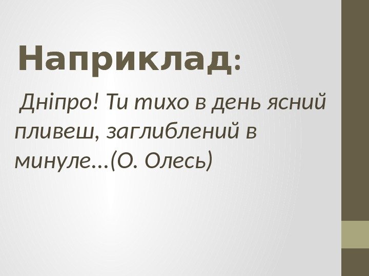 : Наприклад  Дніпро! Ти тихо в день ясний пливеш, заглиблений в минуле. .