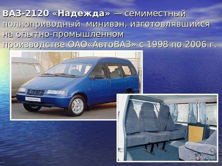 ВАЗ-2120 «Надежда» — семиместный полноприводный минивэн, изготовлявшийся на опытно-промышленном производстве. ОАО «Авто. ВАЗ» с