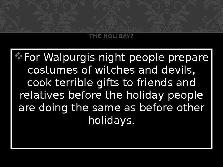  For Walpurgis night people prepare costumes of witches and devils,  cook terrible