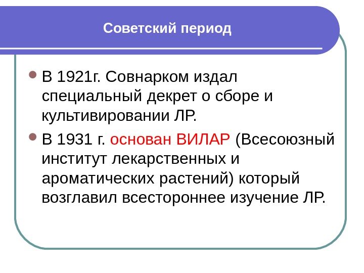 Советскийпериод В 1921 г. Совнарком издал специальный декрет о сборе и культивировании ЛР. 