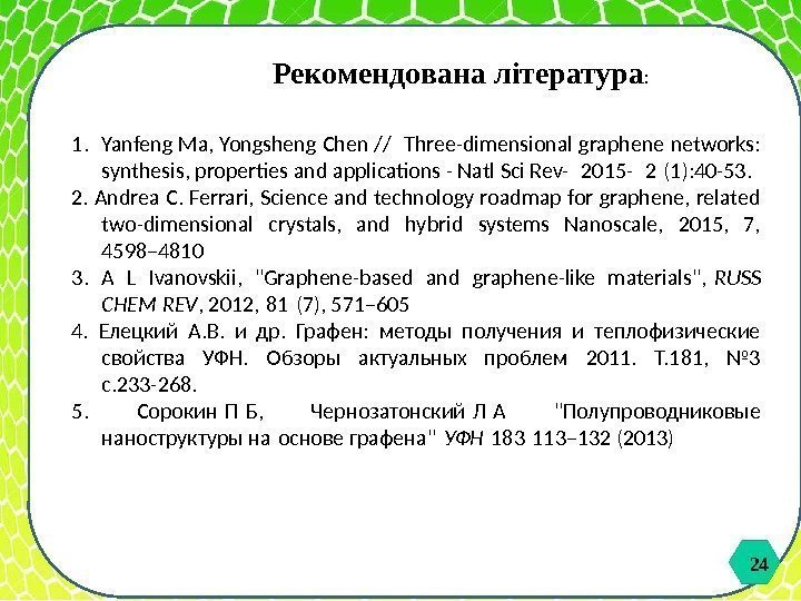 24 24 Рекомендована література : 1. Yanfeng Ma, Yongsheng Chen // Three-dimensional graphene networks: