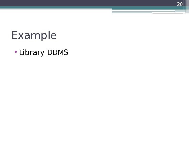 Example • Library DBMS 20     