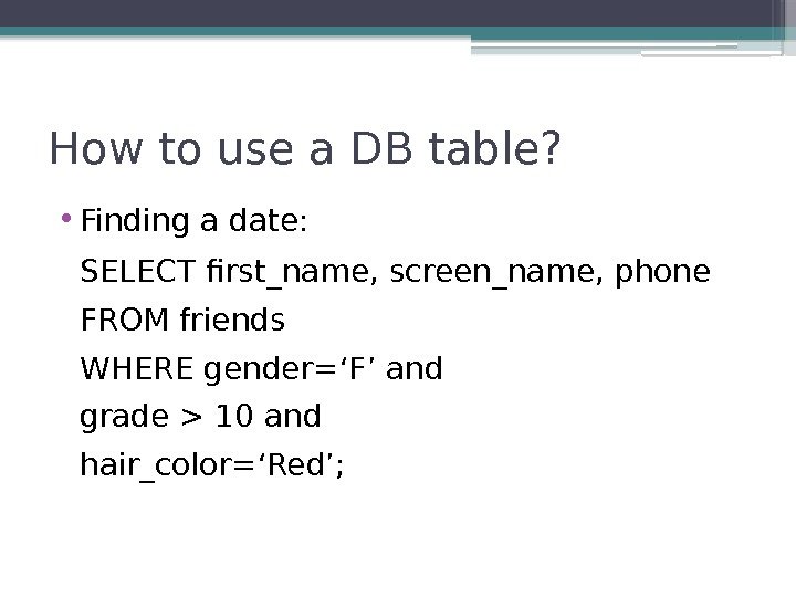 How to use a DB table?  • Finding a date: SELECT first_name, screen_name,