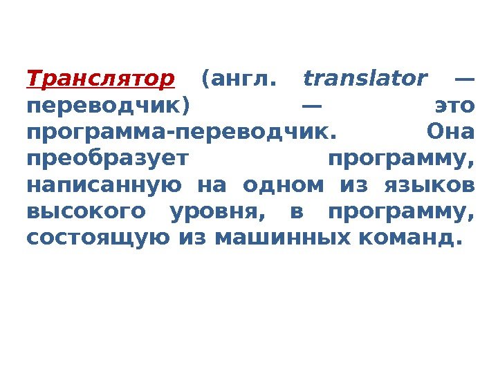 Транслятор  (англ.  translator  — переводчик) — это программа-переводчик.  Она преобразует