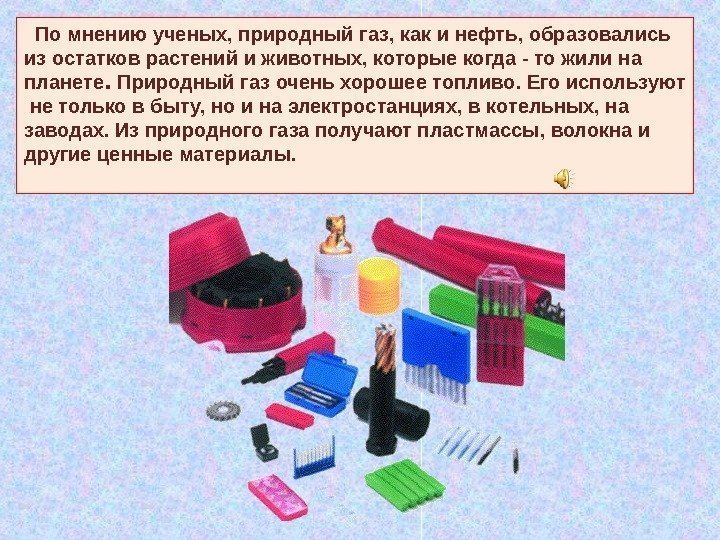   По мнению ученых, природный газ, как и нефть, образовались из остатков растений