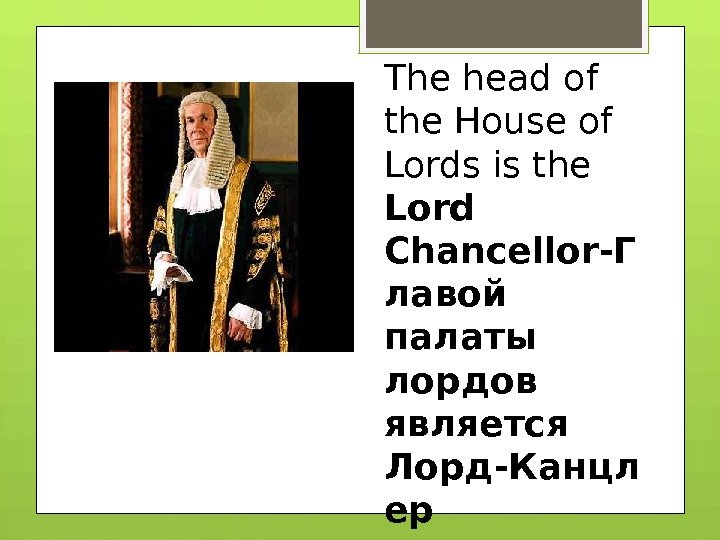 The head of the House of Lords is the Lord Chancellor-Г лавой палаты лордов