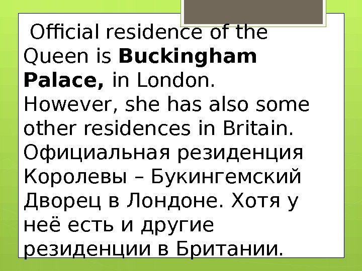  Official residence of the Queen is Buckingham Palace,  in London.  However,