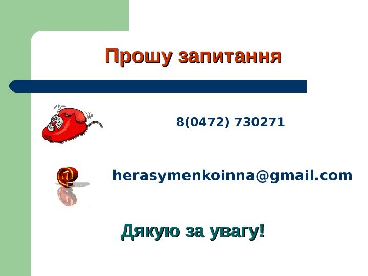 Прошу запитання 8(04 72 ) 7 3 0271 he rasymenkoinna@gmail. com Дякую за увагу!