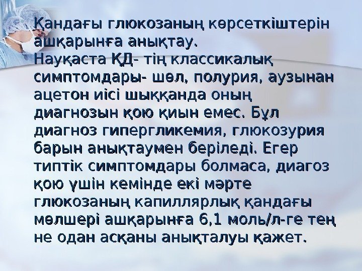  Қандағы глюкозаның көрсеткіштерін ашқарынға анықтау.  Науқаста ҚД- тің классикалық симптомдары- шөл, полурия,