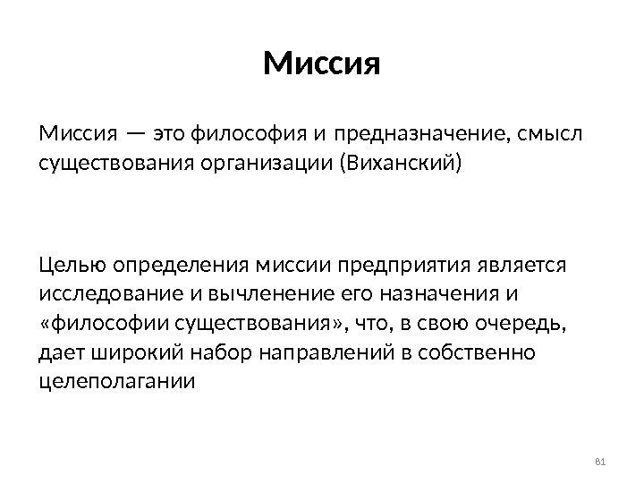 Миссия — это философия и предназначение, смысл  существования организации (Виханский) Целью определения миссии