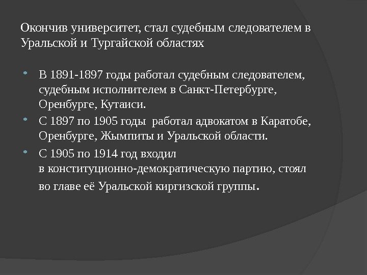 Окончив университет, стал судебным следователем в Уральской и Тургайской областях В 1891 -1897 годы