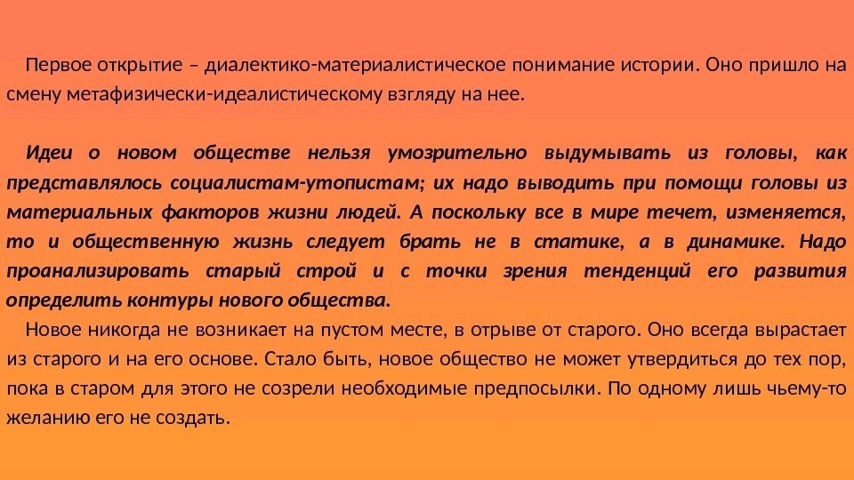 Первое открытие – диалектико-материалистическое понимание истории. Оно пришло на смену метафизически-идеалистическому взгляду на нее.