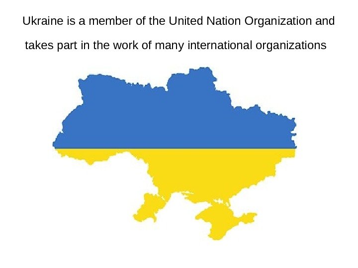 Ukraine is a member of the United Nation Organization and takes part in the