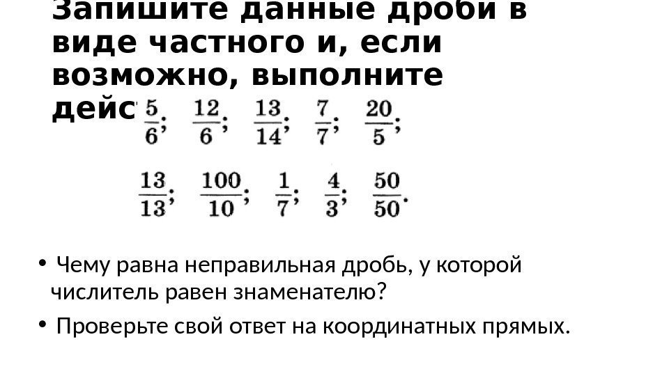 Запишите данные дроби в виде частного и, если возможно, выполните действия:  • 