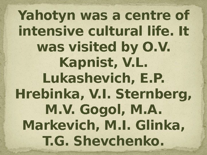 Yahotyn was a centre of intensive cultural life. It was visited by O. V.