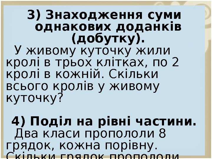 3) Знаходження суми однакових доданків (добутку). У живому куточку жили кролі в трьох клітках,