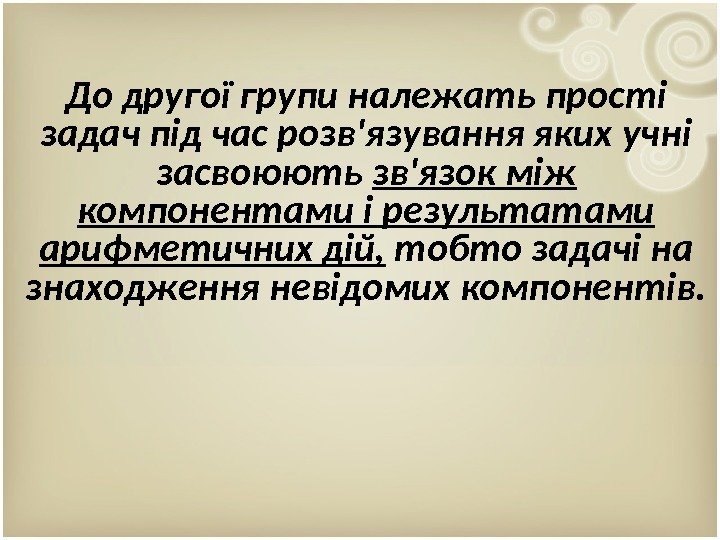 До другої групи належать прості задач під час розв'язування яких учні засвоюють зв'язок між