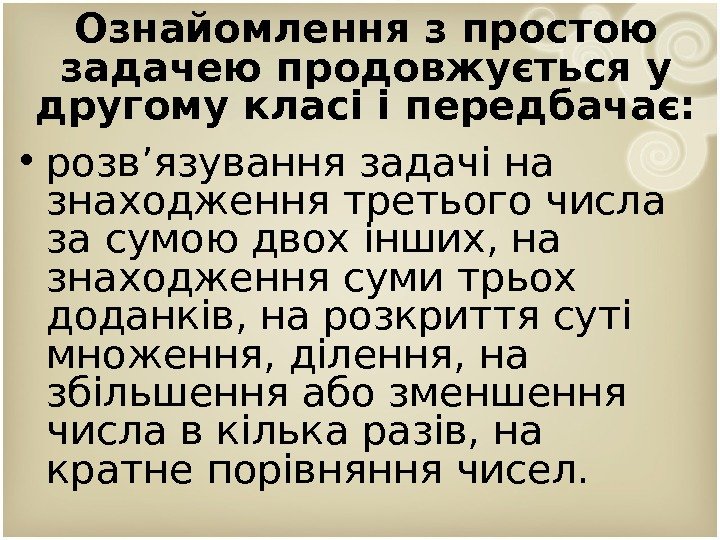 Ознайомлення з простою задачею продовжується у другому класі і передбачає:  • розв’язування задачі