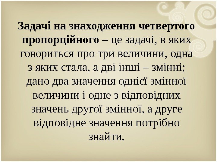 Задачі на знаходження четвертого пропорційного – це задачі, в яких говориться про три величини,