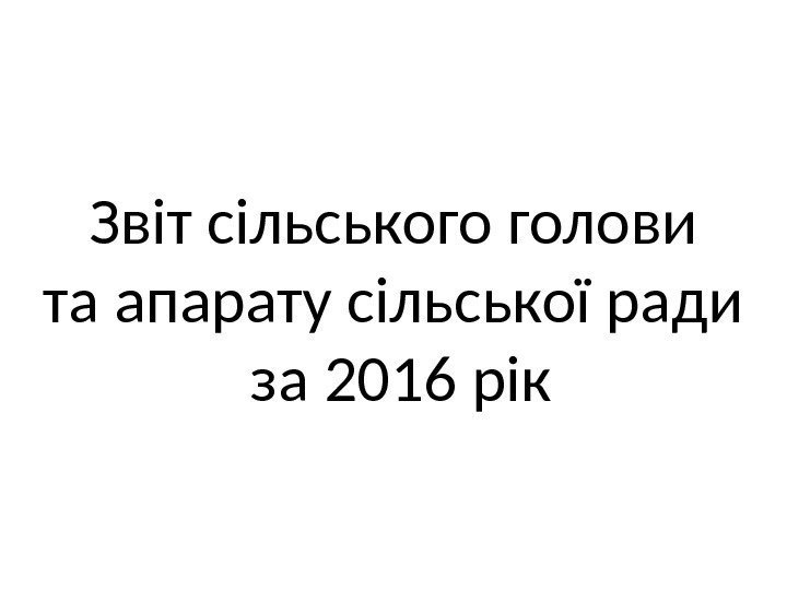 Звіт сільського голови та апарату сільської ради за 2016 рік 