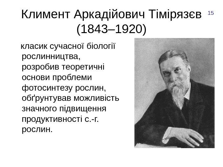 Климент Аркадійович Тімірязєв (1843– 1920) класик сучасної біології рослинництва,  розробив теоретичні основи проблеми
