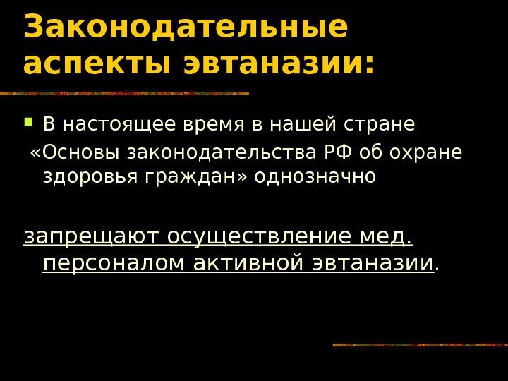   Законодательные аспекты эвтаназии:  В настоящее время в нашей стране  «Основы