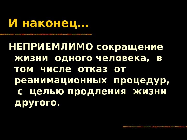   И наконец… НЕПРИЕМЛИМО сокращение  жизни одного человека,  в  том