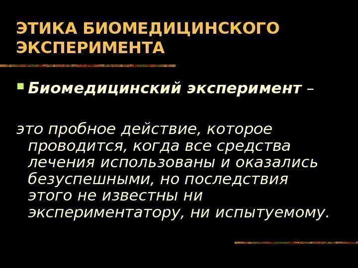   ЭТИКА БИОМЕДИЦИНСКОГО ЭКСПЕРИМЕНТА Биомедицинский эксперимент – это пробное действие, которое проводится, когда