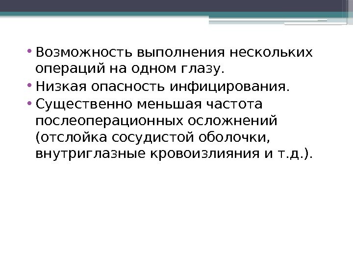  • Возможность выполнения нескольких операций на одном глазу.  • Низкая опасность инфицирования.