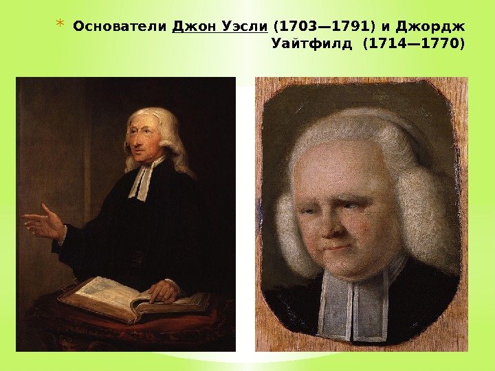 * Основатели Джон Уэсли (1703— 1791) и. Джордж Уайтфилд(1714— 1770) 