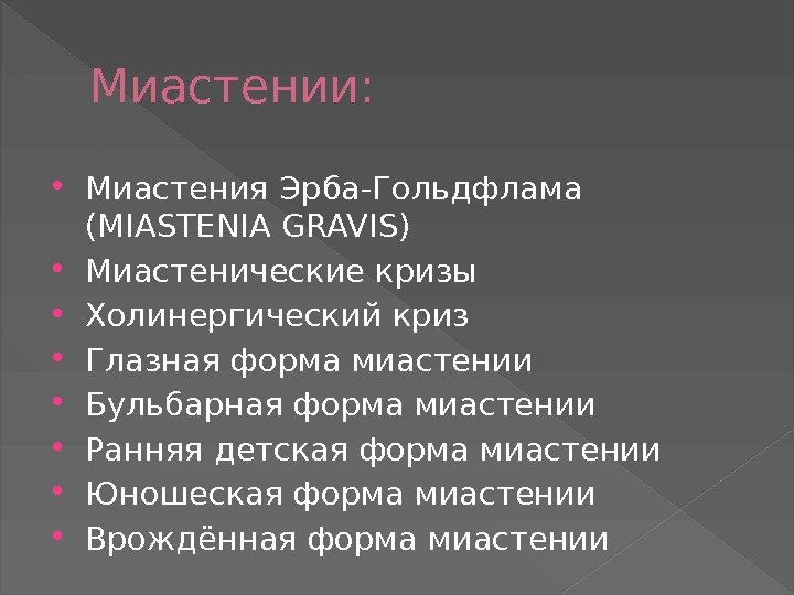 Миастении:  Миастения Эрба-Гольдфлама (MIASTENIA GRAVIS) Миастенические кризы Холинергический криз Глазная форма миастении Бульбарная