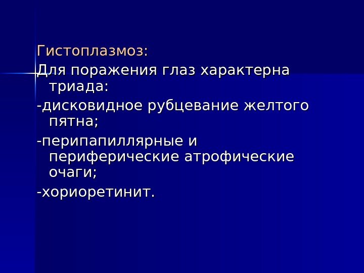 Гистоплазмоз: Для поражения глаз характерна триада: -дисковидное рубцевание желтого пятна; -перипапиллярные и периферические атрофические