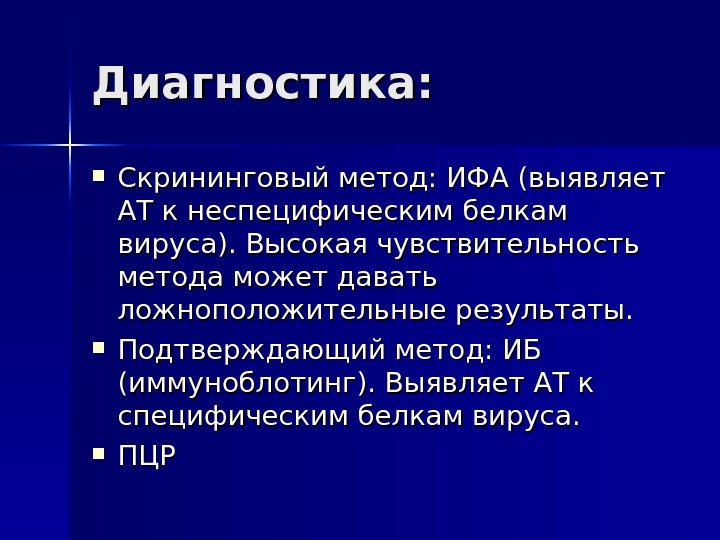 Диагностика:  Скрининговый метод: ИФА (выявляет АТ к неспецифическим белкам вируса). Высокая чувствительность метода