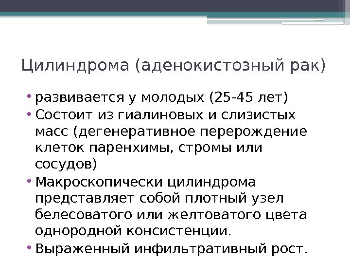 Цилиндрома (аденокистозный рак) • развивается у молодых (25 -45 лет) • Состоит из гиалиновых