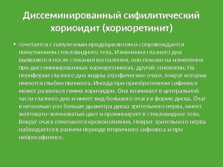 Диссеминированный сифилитический хориоидит (хориоретинит) • сочетается с папулезным иридоциклитом и сопровождается помутнением стекловидного тела.